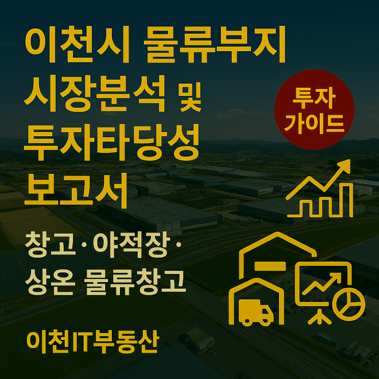  이천시 물류부지 시장분석 및 투자타당성 보고서 — 창고·야적장·상온 물류창고 투자 가이드