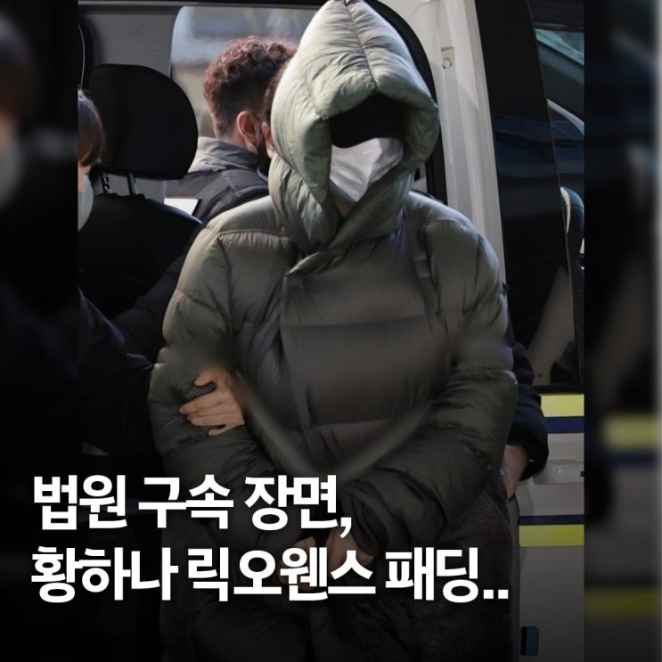  논란 속에 선택한 옷.. 황하나, 릭오웬스 패딩 착용 디테일 정리