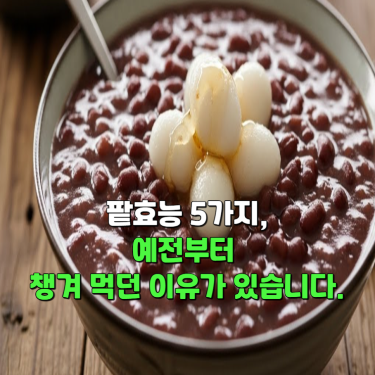  팥효능 5가지, 예전부터 챙겨 먹던 이유가 있습니다.