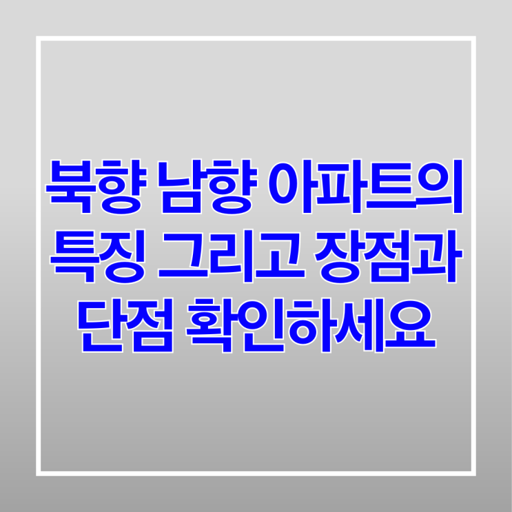 북향 남향 아파트의 특징 그리고 장점과 단점 확인하세요