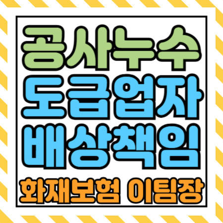  바닥 시공 중 아랫집 누수 피해, 도급업자배상 보상 가능 여부