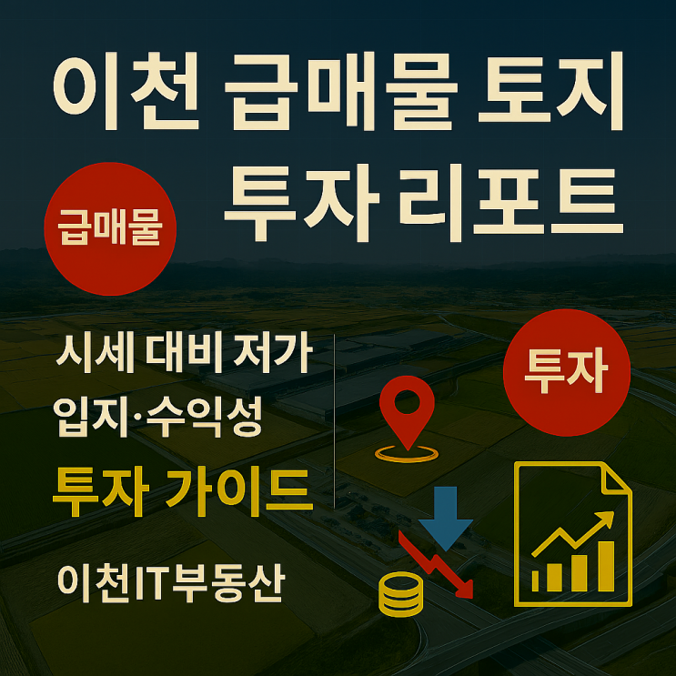   이천 급매물 토지 투자 리포트 — 이천IT부동산 이천지역 토지 급매물의 모든 것[이천토지]