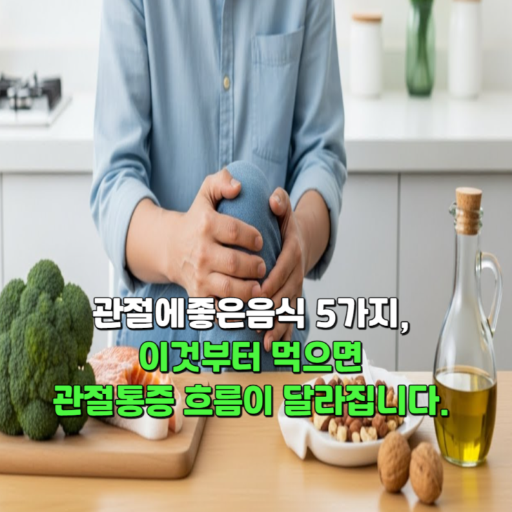  관절에좋은음식 5가지, 이것부터 먹으면 관절통증 흐름이 달라집니다.