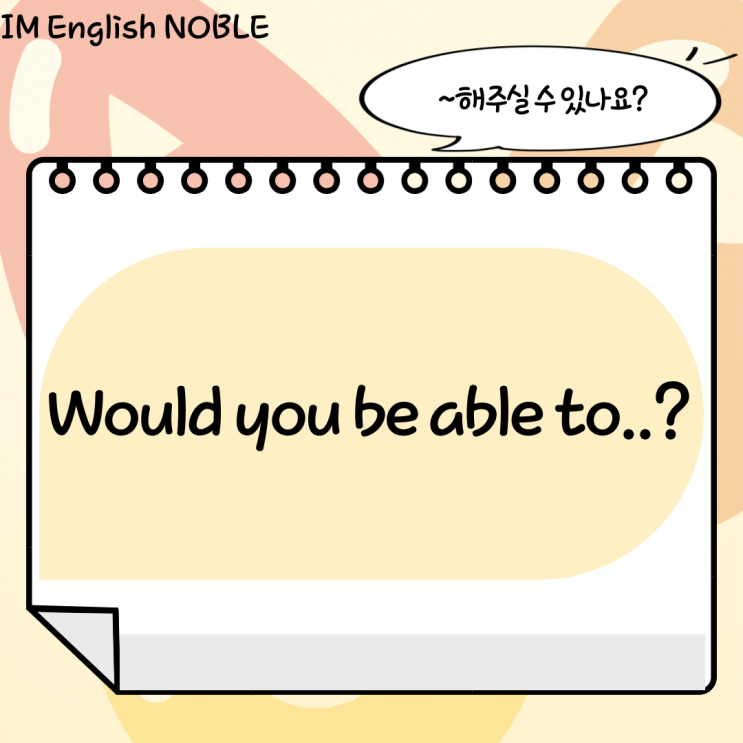  Would you be able to..? / '~해주실 수 있나요?'
