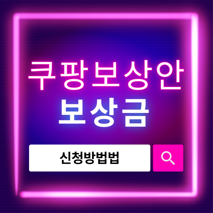  쿠팡 보상안, 지금 확인하세요｜보상금 신청 방법까지 완벽 안내