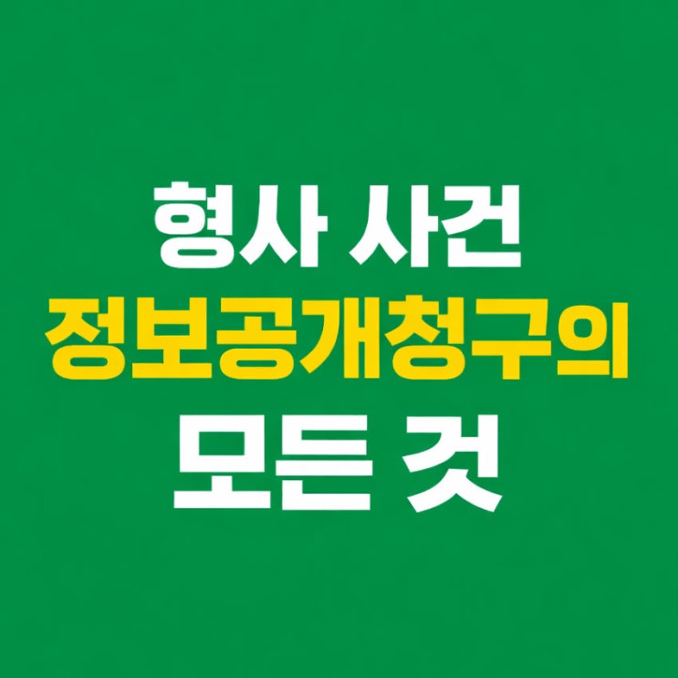  형사 사건 정보공개청구 활용법 총 정리
