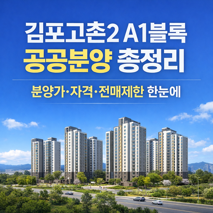  김포고촌2 A1블록 공공분양 총정리｜분양가·자격·전매제한 한눈에