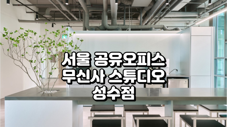  서울 공유오피스 추천 무신사 스튜디오 성수점 완벽 분석