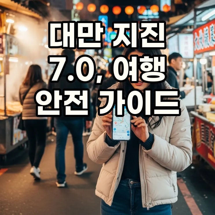  대만 지진 7.0 발생! 타이베이 여행, 지금 가도 괜찮을까? 실시간 안전 정보 총정리!