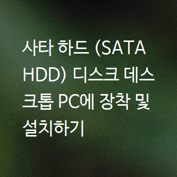  사타 하드 (SATA HDD) 디스크 데스크톱 PC에 장착 및 설치하기