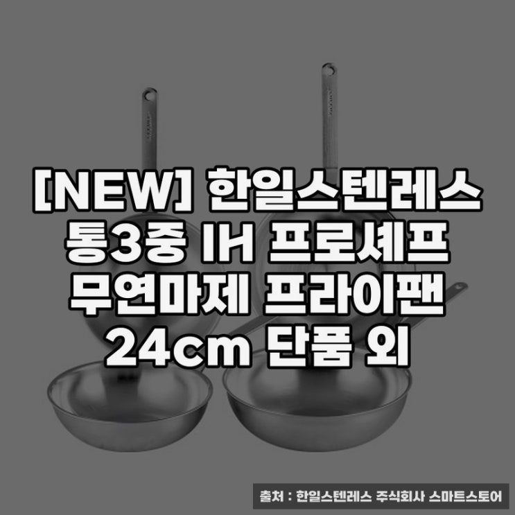  NEW] 한일스텐레스 통3중 IH 프로셰프 무연마제 프라이팬 활용 팁