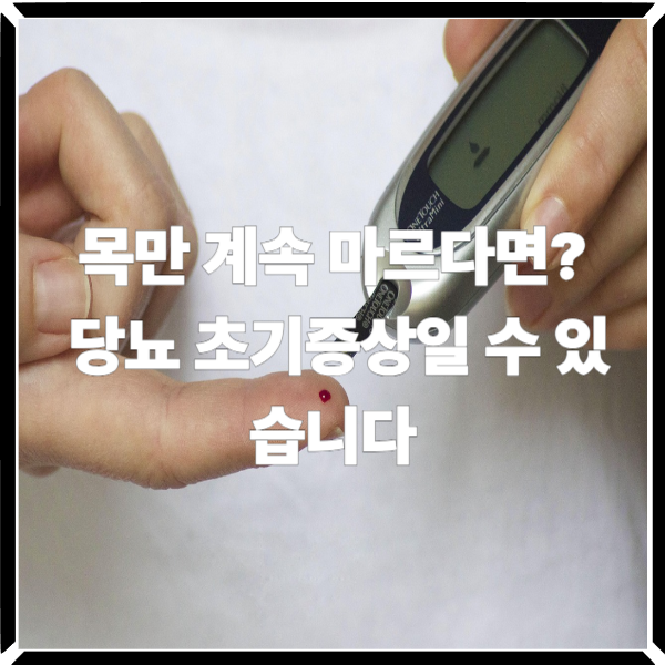  목만 계속 마르다면? 당뇨 초기증상일 수 있습니다