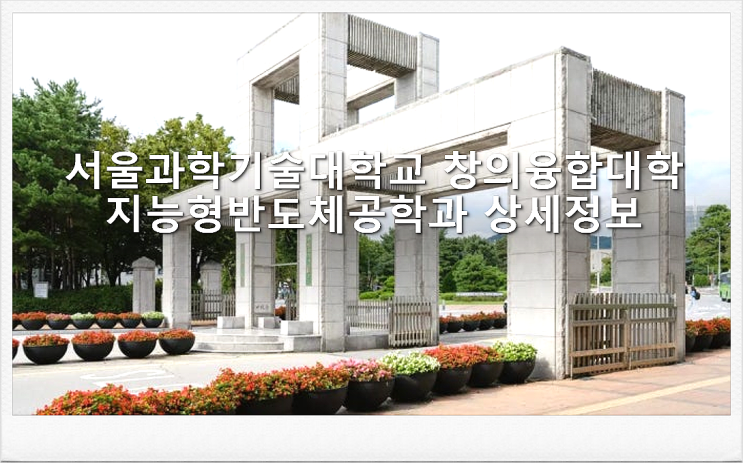  서울과학기술대학교 창의융합대학 지능형반도체공학과 상세정보