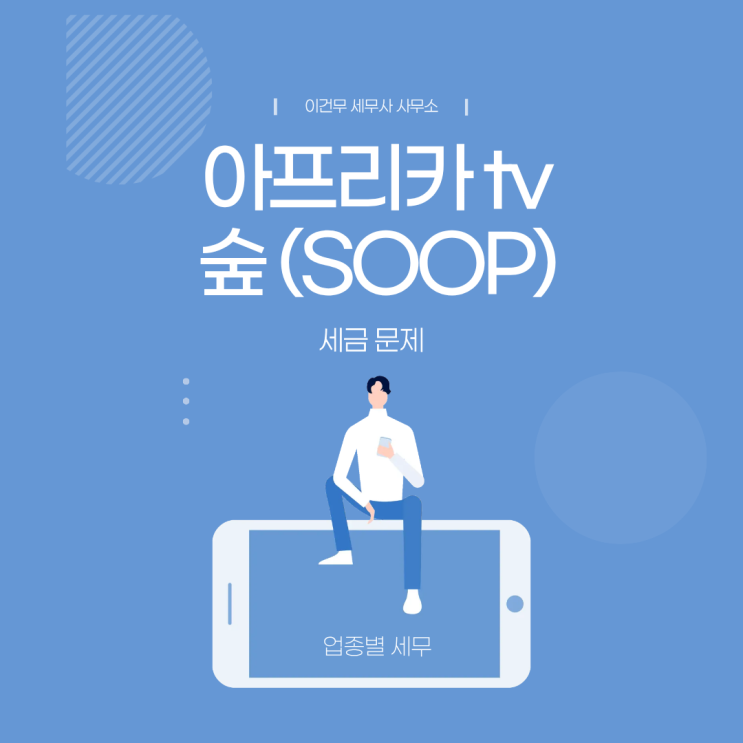  [업종별 세무] 숲(SOOP)·아프리카tv 스트리머라면 지금 꼭 확인해야 할 세금 폭탄 문제 (부가세 해명)