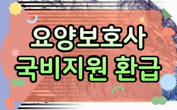 요양보호사 국비지원 환급 실제로 얼마나 받을까? 준비부터 신청까지 총정리