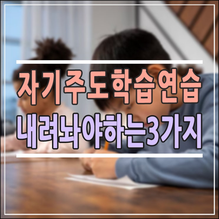  초등 자기주도 학습 연습, 엄마가 먼저 내려놔야 되는 3가지
