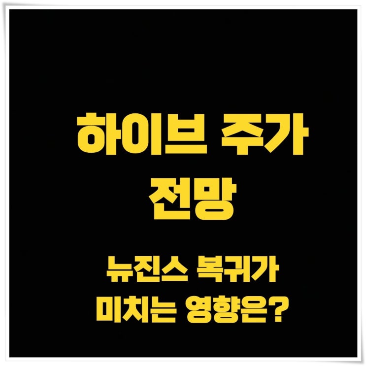 하이브 주가 전망, <b>뉴진스</b> 복귀가 미치는 영향은?