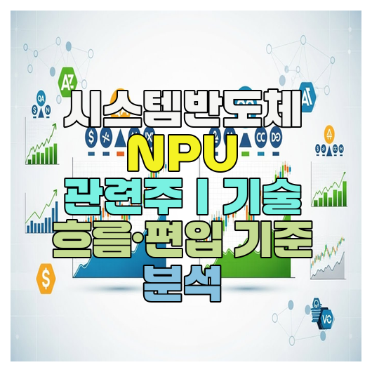  시스템반도체 NPU 관련주｜기술 흐름·편입 기준 분석