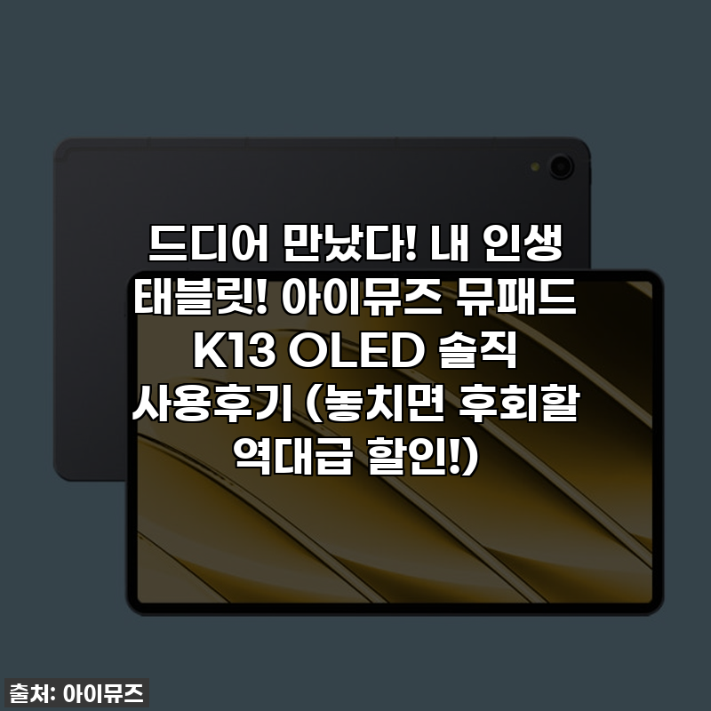드디어 만났다! 내 인생 태블릿! 아이뮤즈 뮤패드 K13 OLED 솔직 사용후기 (놓치면 후회할 역대....