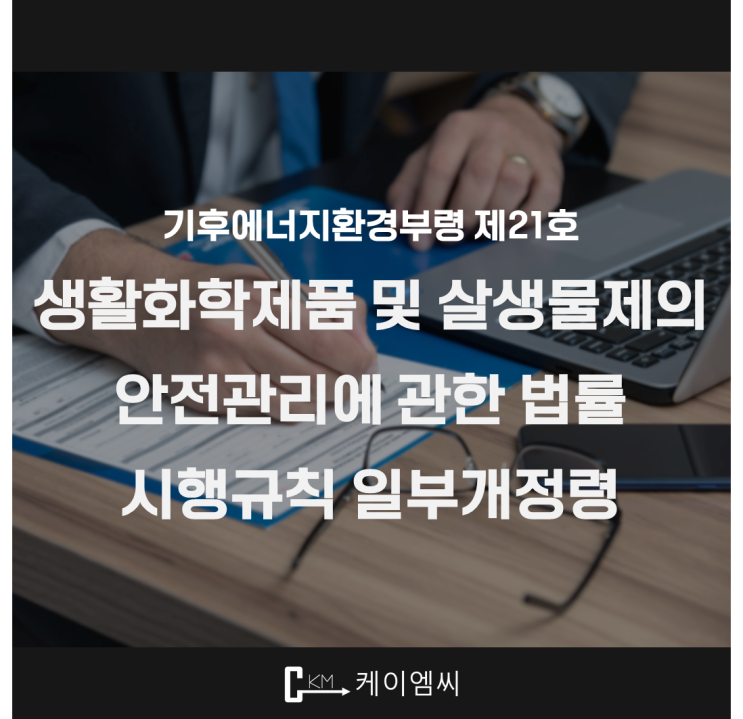  [ 주식회사 케이엠씨 ] 기후에너지환경부령제21호 「생활화학제품 및 살생물제의 안전관리에 관한 법률 시행규칙」 일부개정령