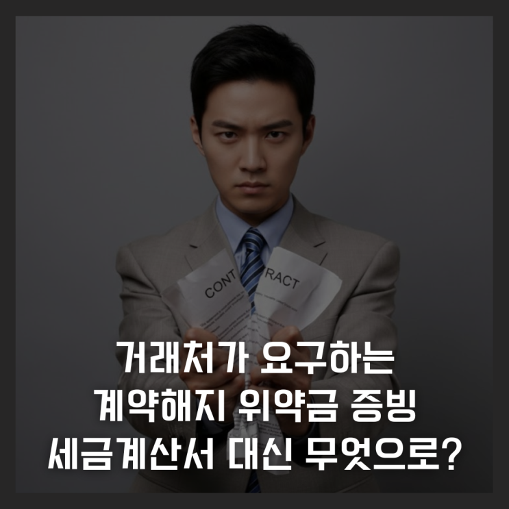  거래처가 요구하는 계약해지 위약금 증빙, 세금계산서 대신 무엇을 내야 하나?
