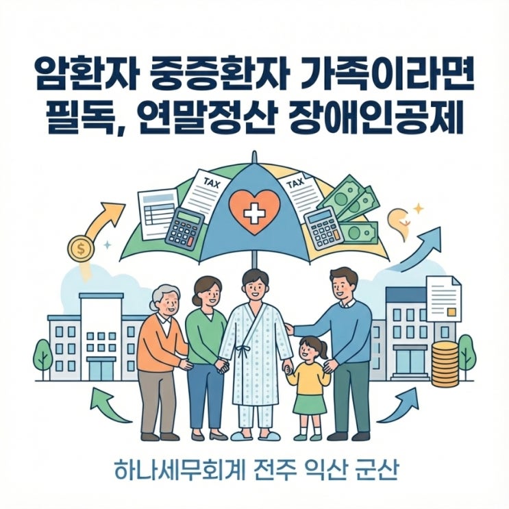  암환자 중증환자 가족이라면 필독, 연말정산 장애인공제: 군산세무사의 세금 가이드