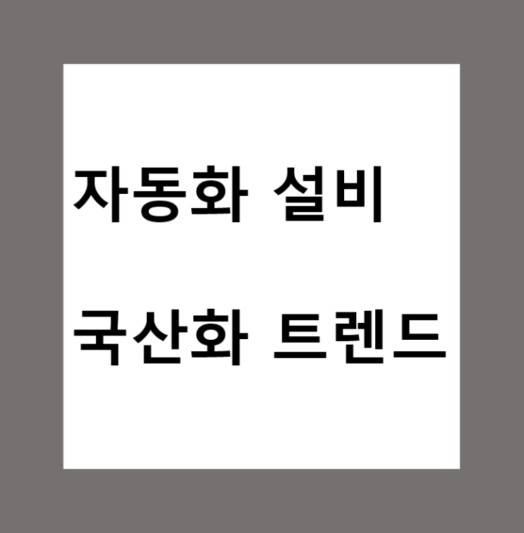  자동화 설비 국산화 트렌드
