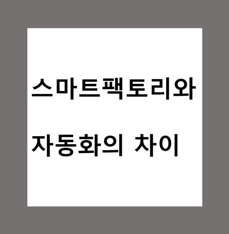  스마트팩토리와 자동화의 차이