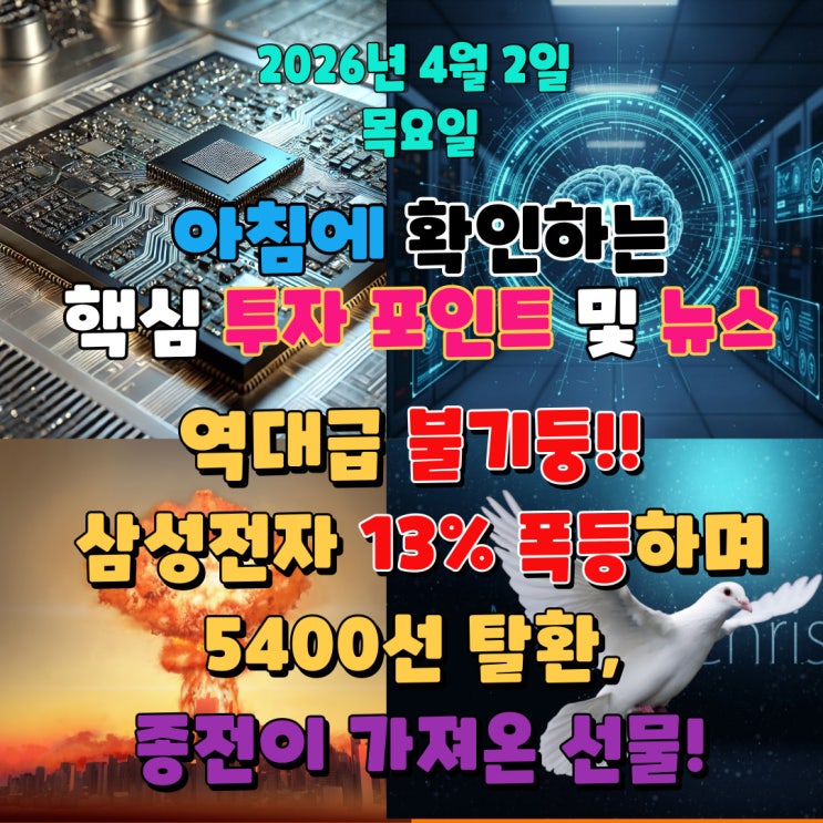 2026년 4월 2일(목) 핵심 투자 포인트 및 뉴스(역대급 불기둥! 삼성전자 13% 폭등하며 5400선 탈환, 종전이 가져온 선물! )