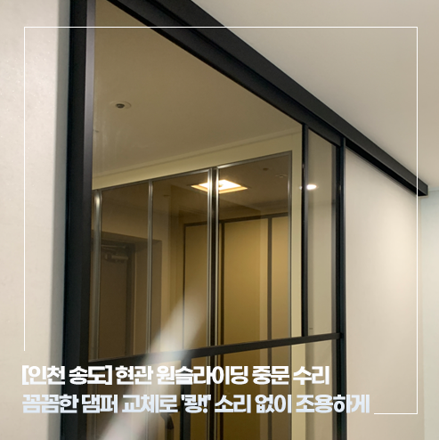 [인천 송도] 현관 원슬라이딩 중문 수리 꼼꼼한 댐퍼 교체로 '쾅!' 소리 없이 조용하게