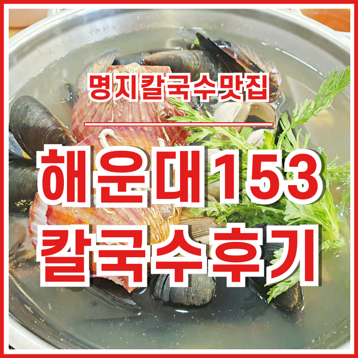  [명지맛집] 시원한 해산물이 있는 해운대153해물칼국수 다녀온 후기