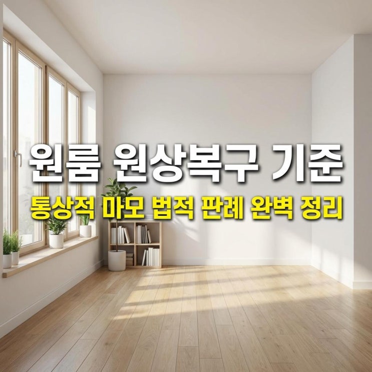  원룸 원상복구 기준 내 보증금 지키는 통상적 마모 법적 판례 완벽 정리