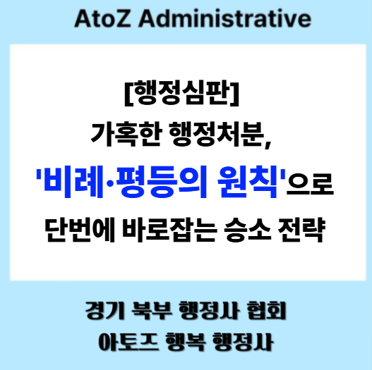  [행정법률] 가혹한 행정처분, '비례·평등의 원칙'으로 단번에 바로잡는 승소 전략