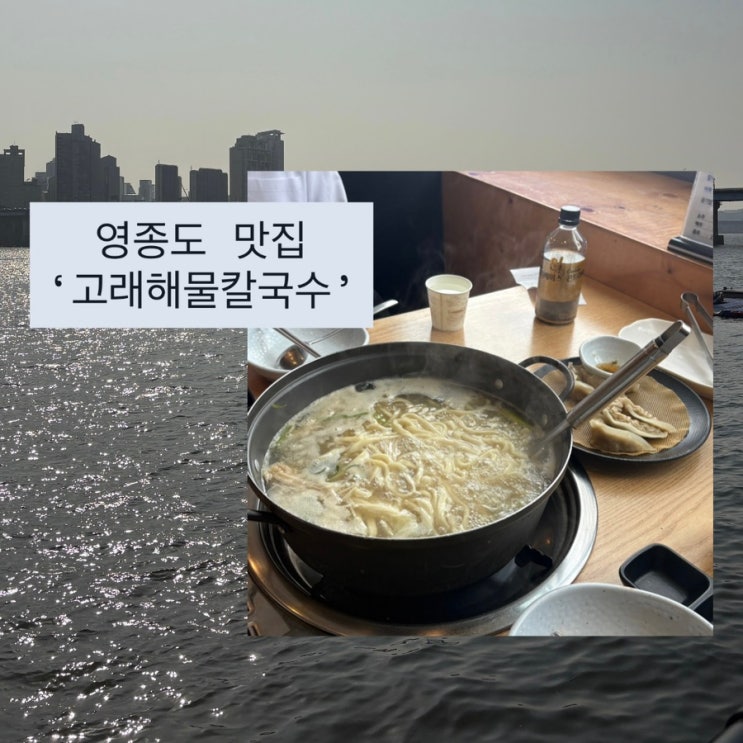  인천 영종도 맛집 단체모임 가능한 ‘고래해물칼국수’ 솔직 후기