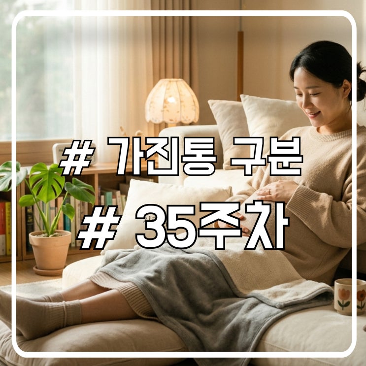  35주 가진통 시작?｜진진통 구분해봤어요