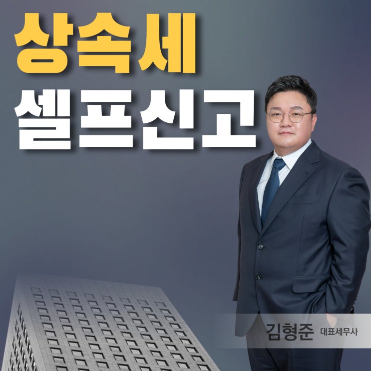 상속세 셀프신고, 15년차 상속세 전문 세무사가 설명