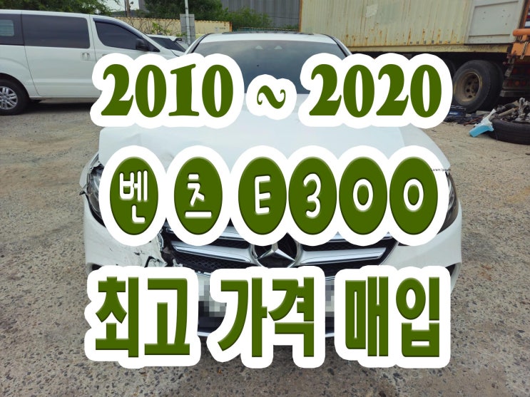  2010 ~ 2018 벤츠 E300 사고차 폐차? 판매하세요!!