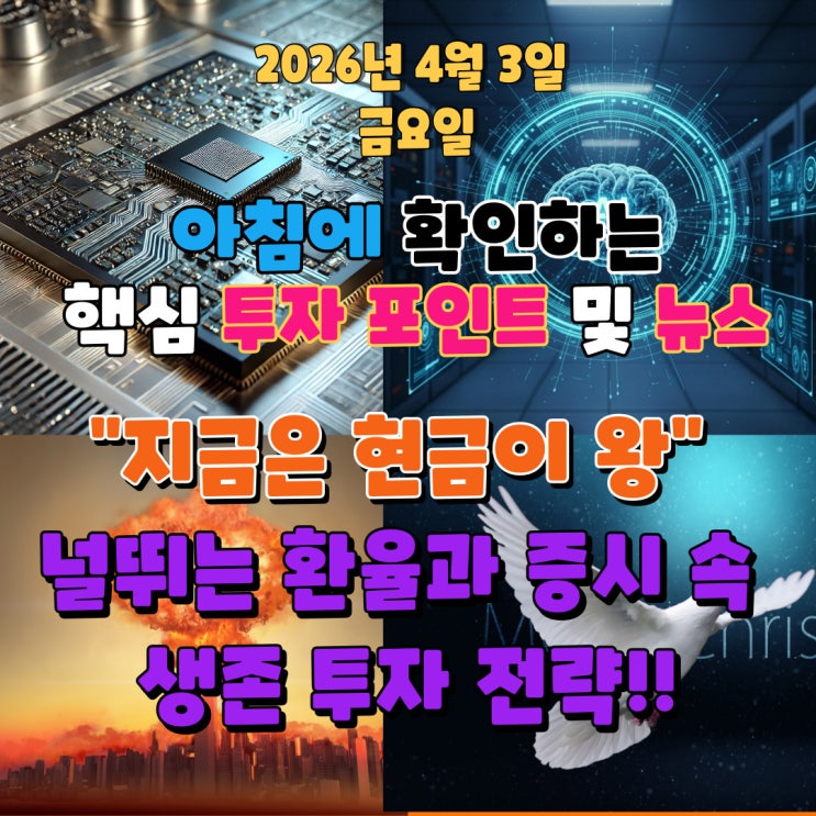  2026년 4월 3일(금) 핵심 투자 포인트 및 뉴스("지금은 현금이 왕" 널뛰는 환율과 증시 속 생존 투자 전략!!)