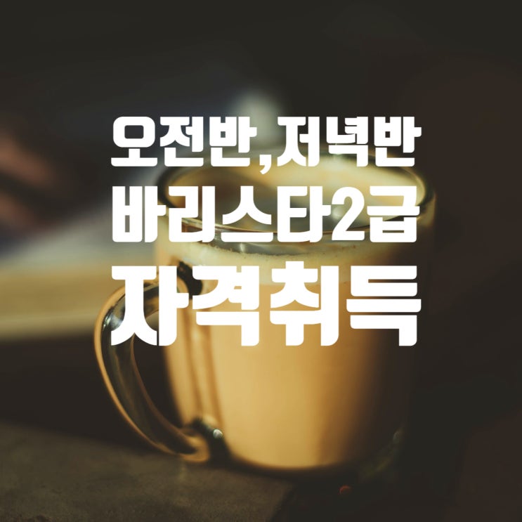 5월 6월_바리스타 2급 자격증 취득반_입문자 (오전반/저녁반)