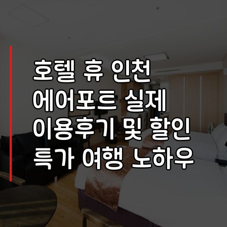  호텔 휴 인천 에어포트 (Hotel Hu Incheon Airport Unseo) 실제 이용후기 및 할인 특가 여행 노하우