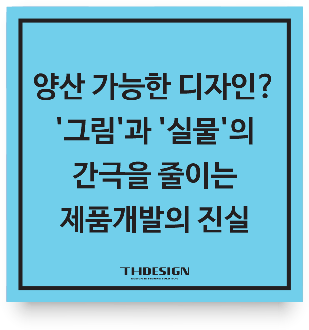  양산 가능한 디자인? '그림'과 '실물'의 간극을 줄이는 제품개발의 진실