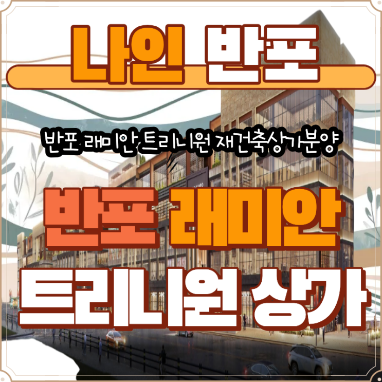  반포 래미안 트리니원 상가분양 나인 반포 성공 투자 핵심 전략