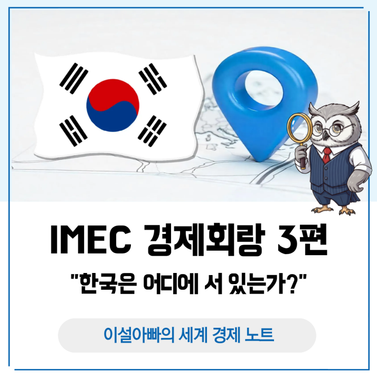  [IMEC 경제회랑 3편] 한국은 어디에 서 있나: IMEC의 진짜 영향