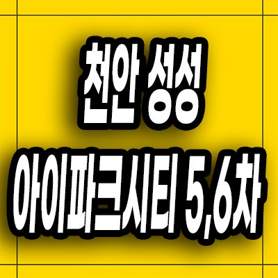  천안 성성지구 아이파크시티 5,6차 선착순 분양가 모델하우스
