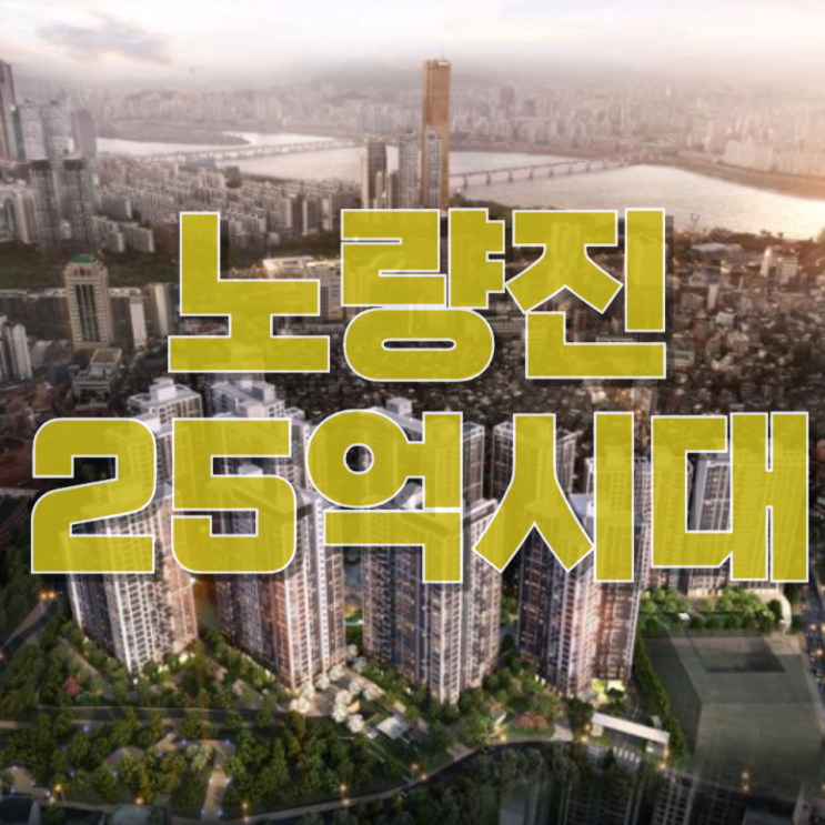 “국평 25억 시대” 노량진, 과연 마포를 넘어설 수 있을까?