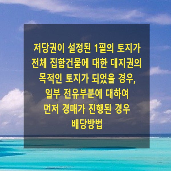  저당권이 설정된 1필의 토지가 전체 집합건물에 대한 대지권의 목적인 토지가 되었을 경우, 일부 전유부분에 대하여 먼저 경매가 진행된 경우 배당방법