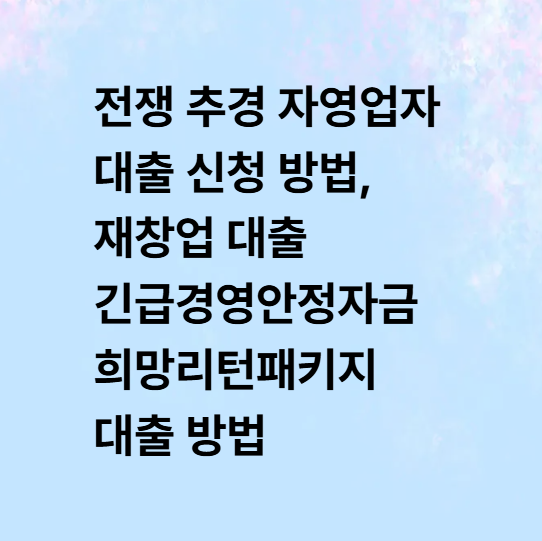 전쟁 추경 <b>자영업자</b> 대출 신청 방법, 재창업 대출 긴급<b>경영</b>안정... 