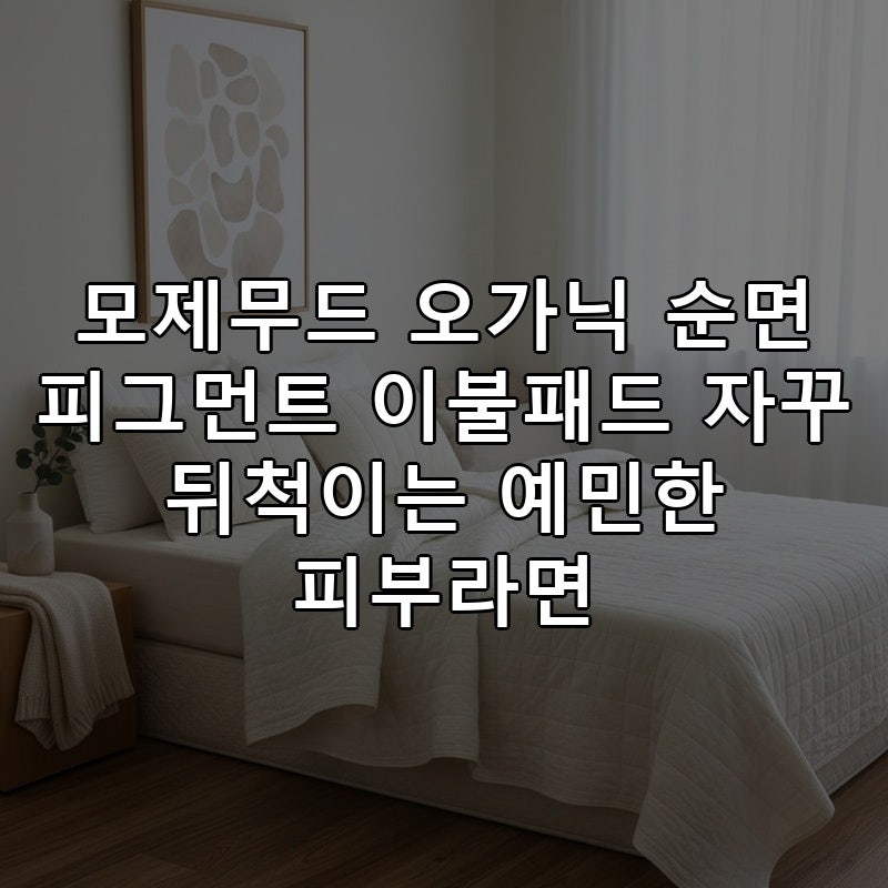 모제무드 오가닉 순면 피그먼트 이불패드 자꾸 뒤척이는 예민한 피부라면