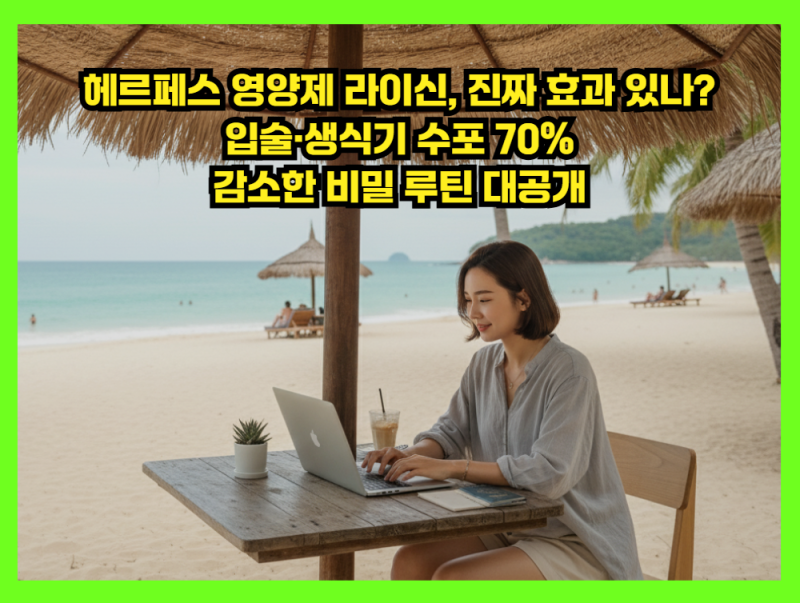 헤르페스 영양제 라이신, 진짜 효과 있나? 입술·생식기 수포 70% 감소한 비밀 루틴 대공개