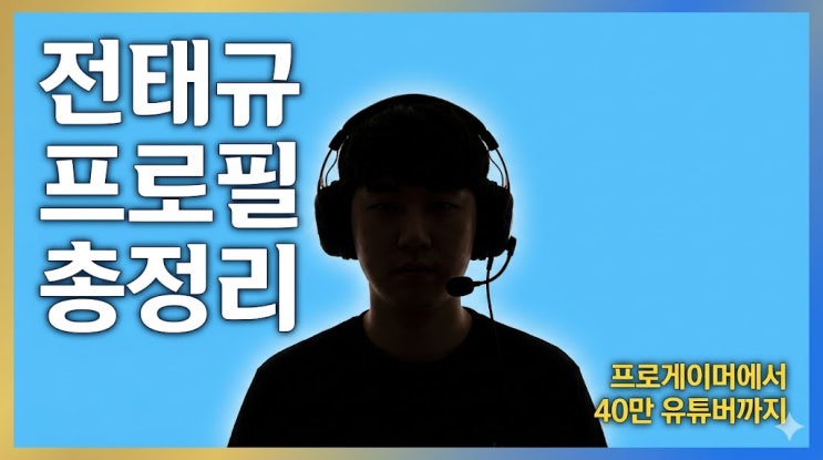 전태규 프로필, 1984년생 프로게이머가 40만 유튜버가 되기까지